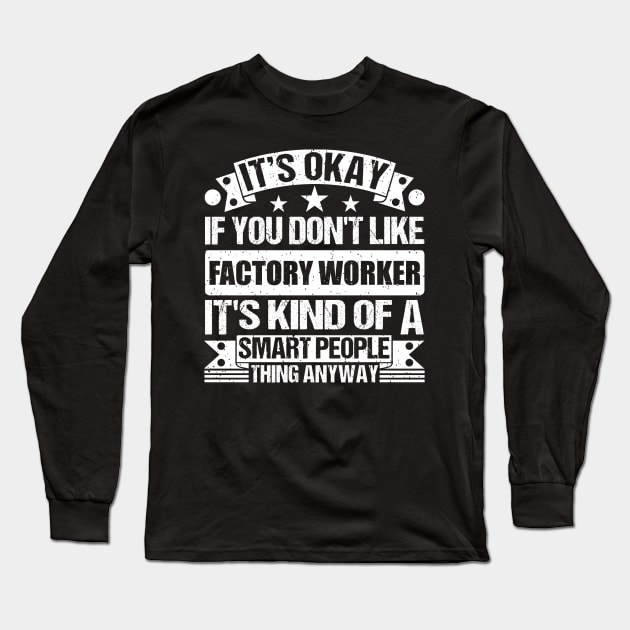 It's Okay If You Don't Like Factory Worker It's Kind Of A Smart People Thing Anyway Factory Worker Lover Long Sleeve T-Shirt by Benzii-shop 